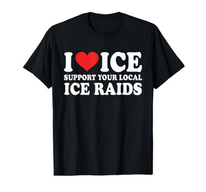 I Love Ice Support Your Local Ice Raids Design T-Shirt