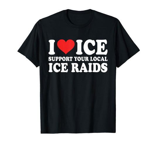 I Love Ice Support Your Local Ice Raids Design T-Shirt