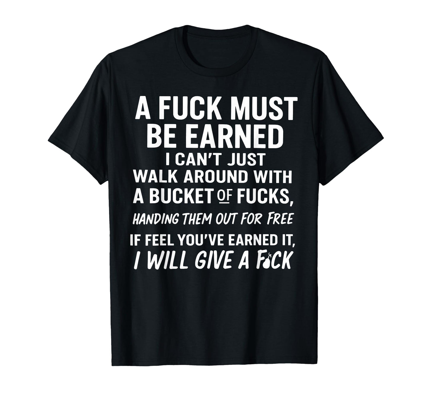 A Fuck Must Be Earned I Can't Just Walk Around with A Bucket T-Shirt