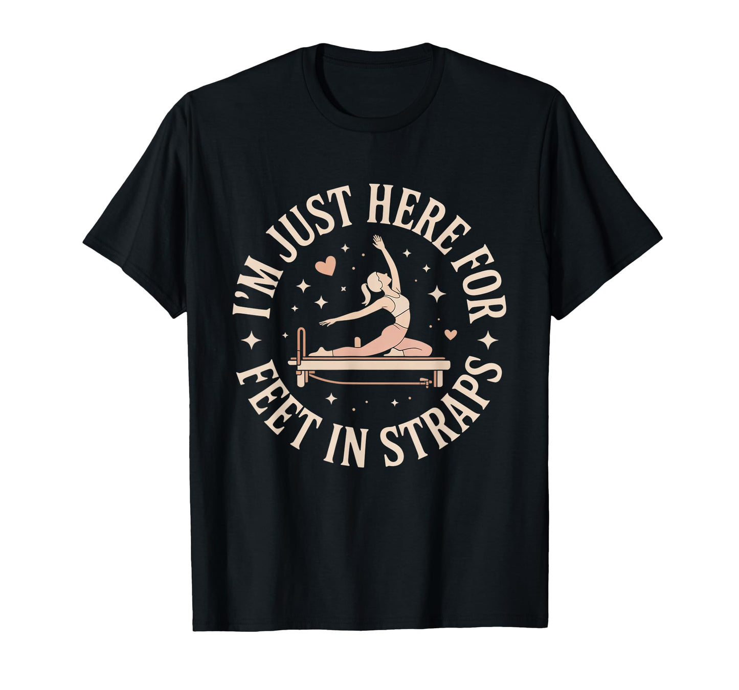 I'm Just Here for Feet in Straps Pilates Lover Pilates T-Shirt