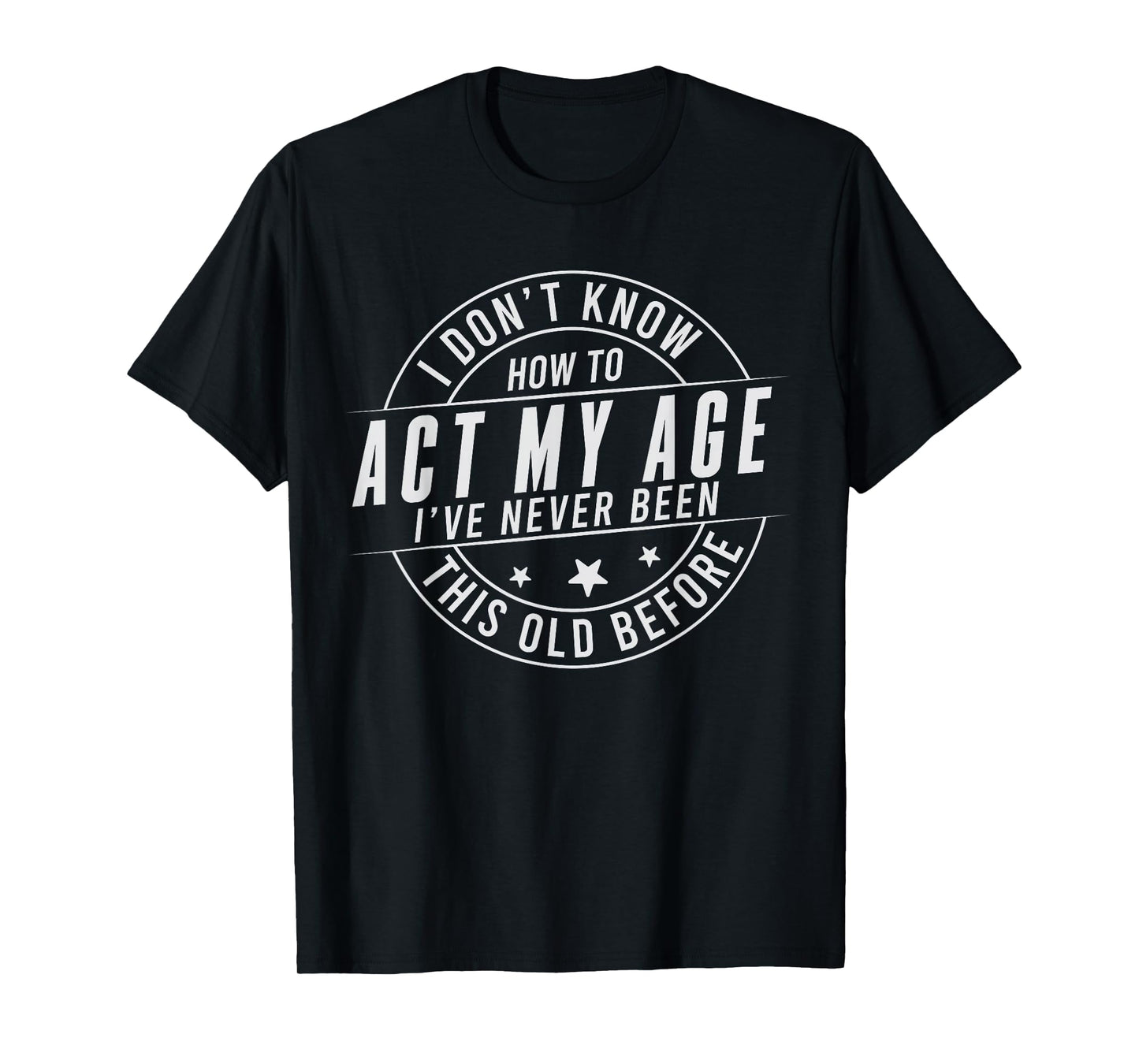 Older Person Gag I Don't Know How to Act My Age Old Funny T-Shirt