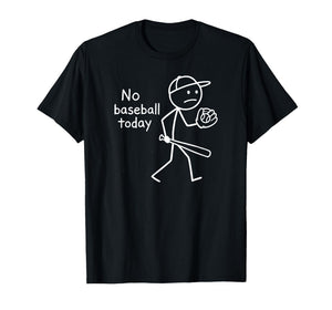 No Baseball Game Today Funny Sad Stickfigure Baseball Player T-Shirt