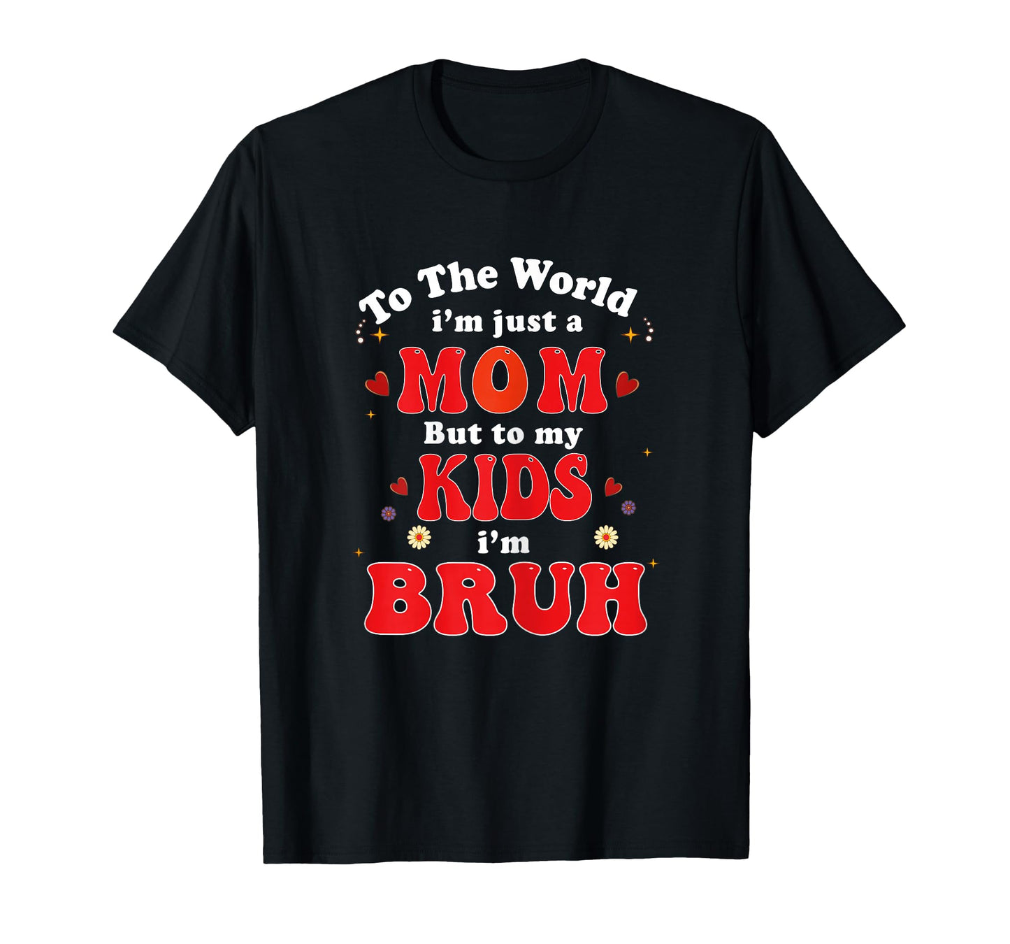 to The World I'm mom to My Kids I'm Bruh mom Valentines Day T-Shirt