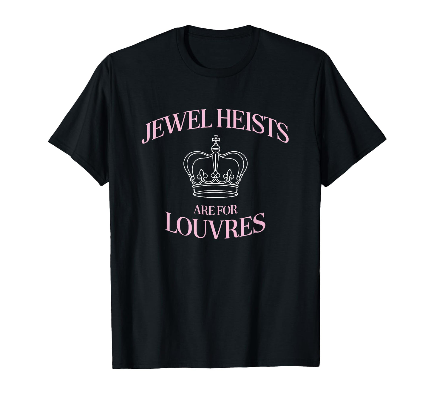 Jewel Heists are for Louvres Funny Crown Art T-Shirt