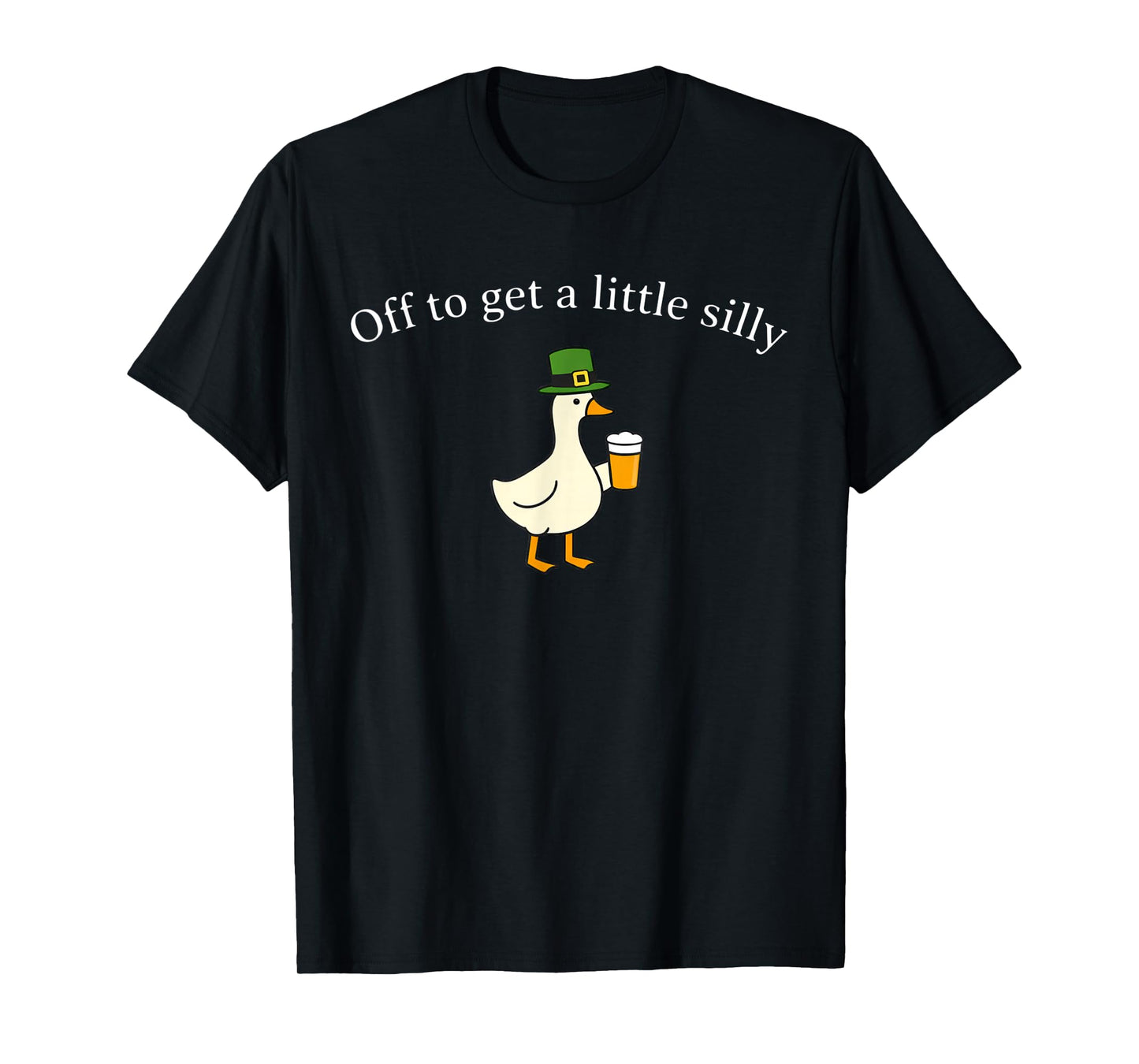 Off to Get A Little Silly St Patricks Goose T-Shirt
