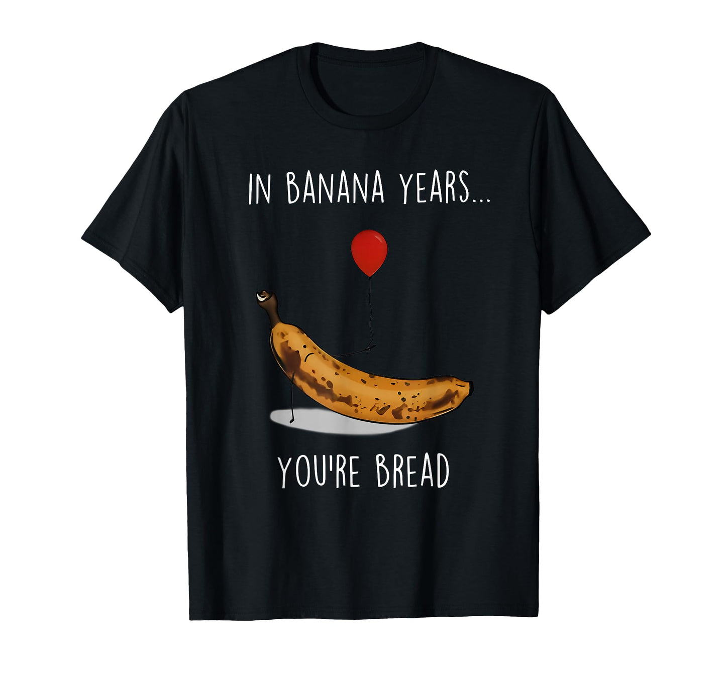 in Banana Years You're Bread Funny Banana Lover Saying Quote T-Shirt