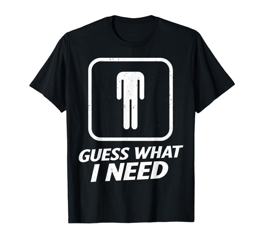 Guess What I Need Funny Bathroom Humor Mens Joke Retro T-Shirt