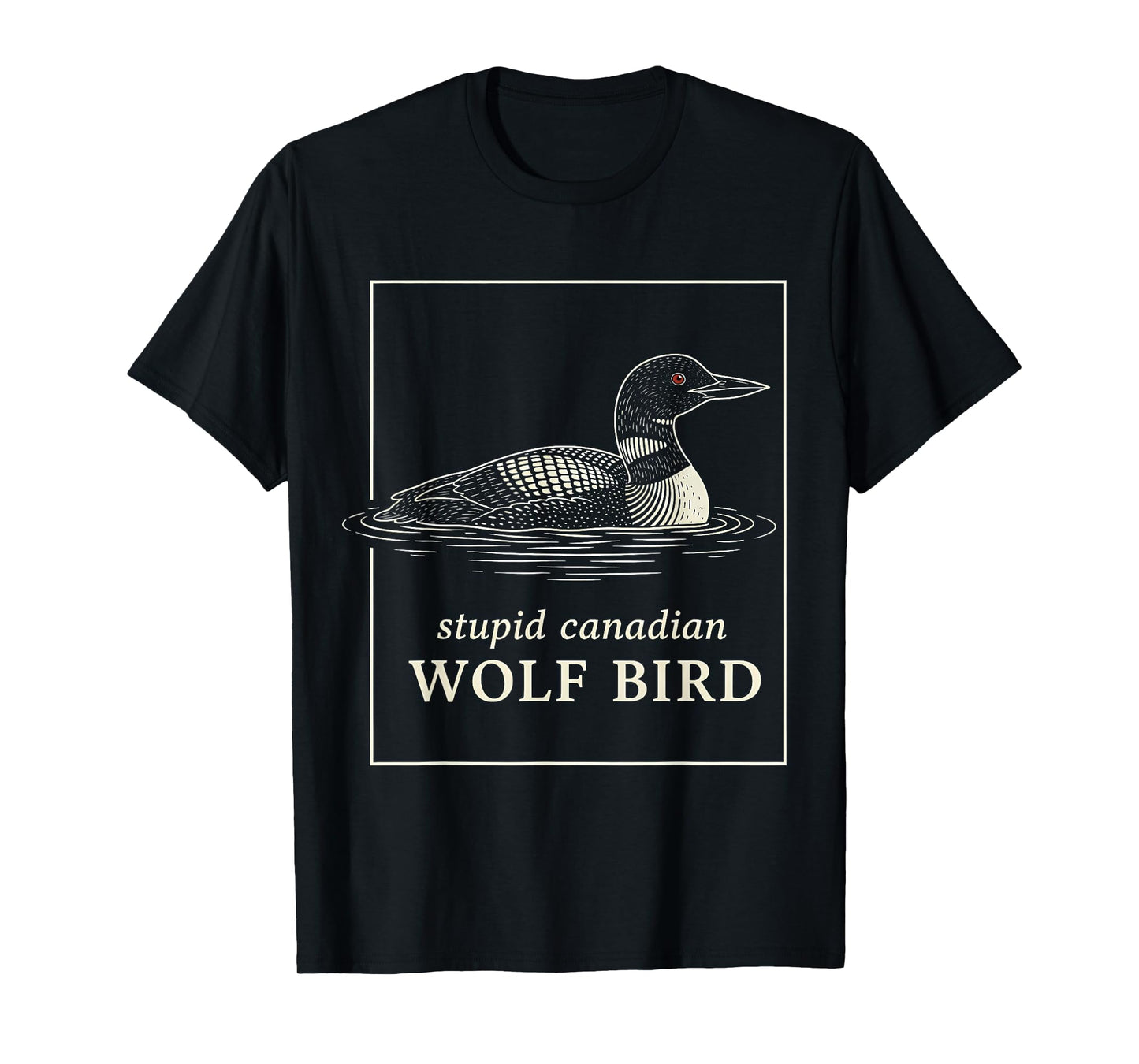 Stupid Canadian Wolf Bird Funny Loon Hunting Meme Humor T-Shirt