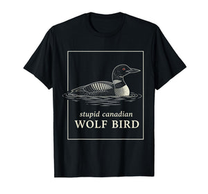Stupid Canadian Wolf Bird Funny Loon Hunting Meme Humor T-Shirt
