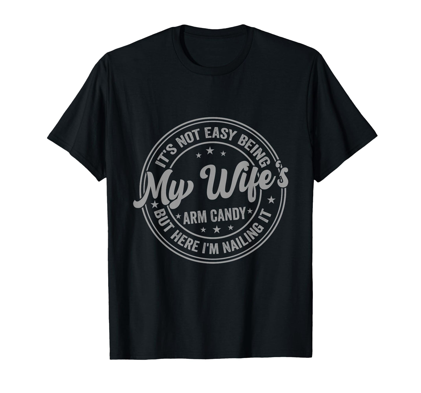 Funny Husband It's Not Easy Being My Wife's Arm Candy Men T-Shirt