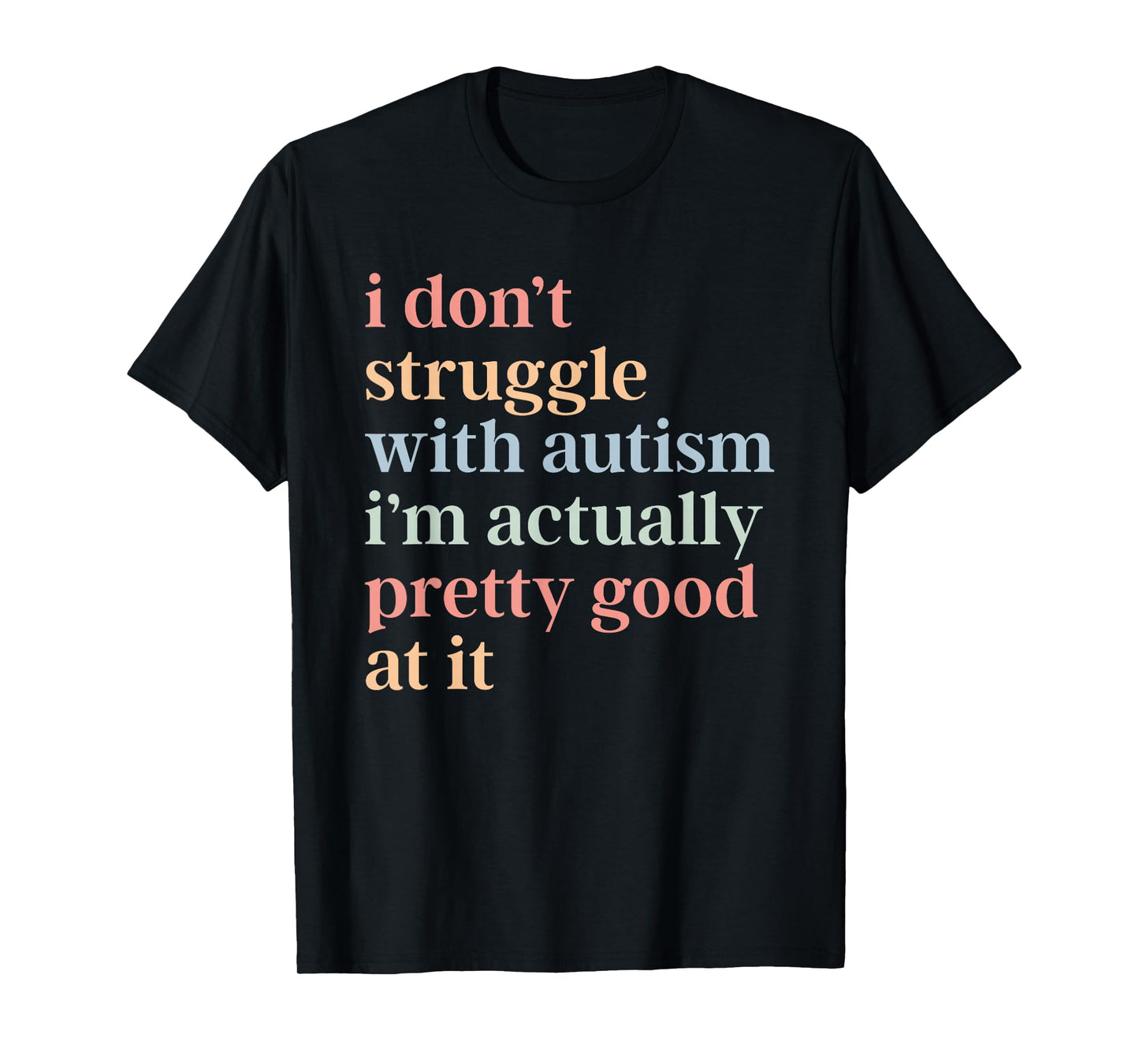 I Don't Struggle with Autism I'm Actually Pretty Good At It T-Shirt