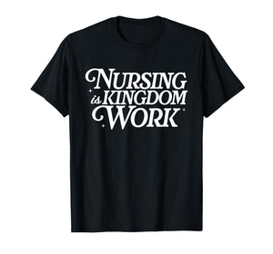 Nursing is Kingdom Work Christian Nurse Quote T-Shirt