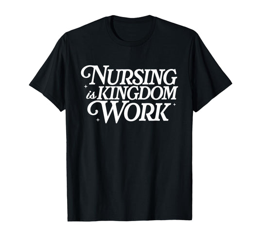 Nursing is Kingdom Work Christian Nurse Quote T-Shirt