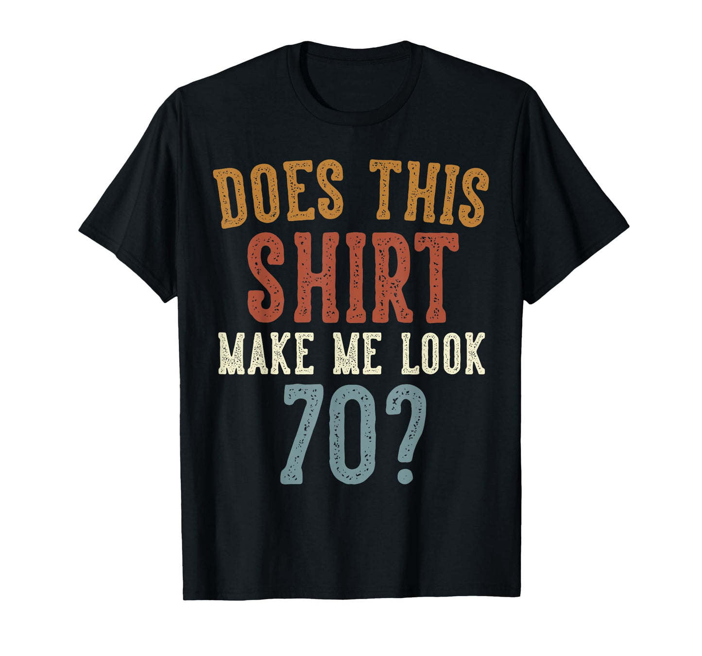 Does This Shirt Make Me Look 70 Funny 70-Year-Old Birthday T-Shirt