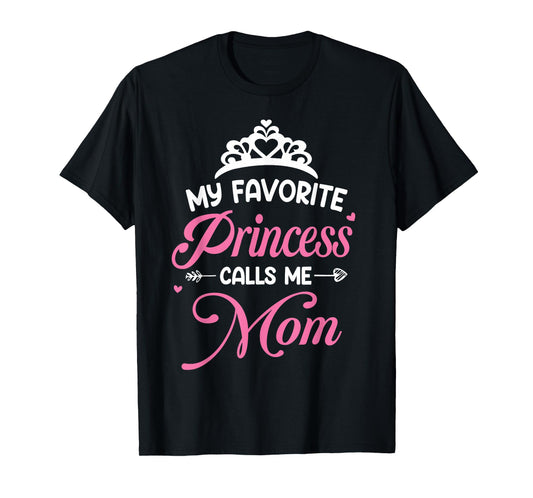 My Favorite Princess Calls Me Mom Funny Mom Mommy Daughter T-Shirt