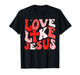 Love Like Jesus Valentine Bible Christian Girl Women Kid T-Shirt