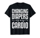Changing Diapers is My Cardio - Funny Daycare Teacher Gifts T-Shirt