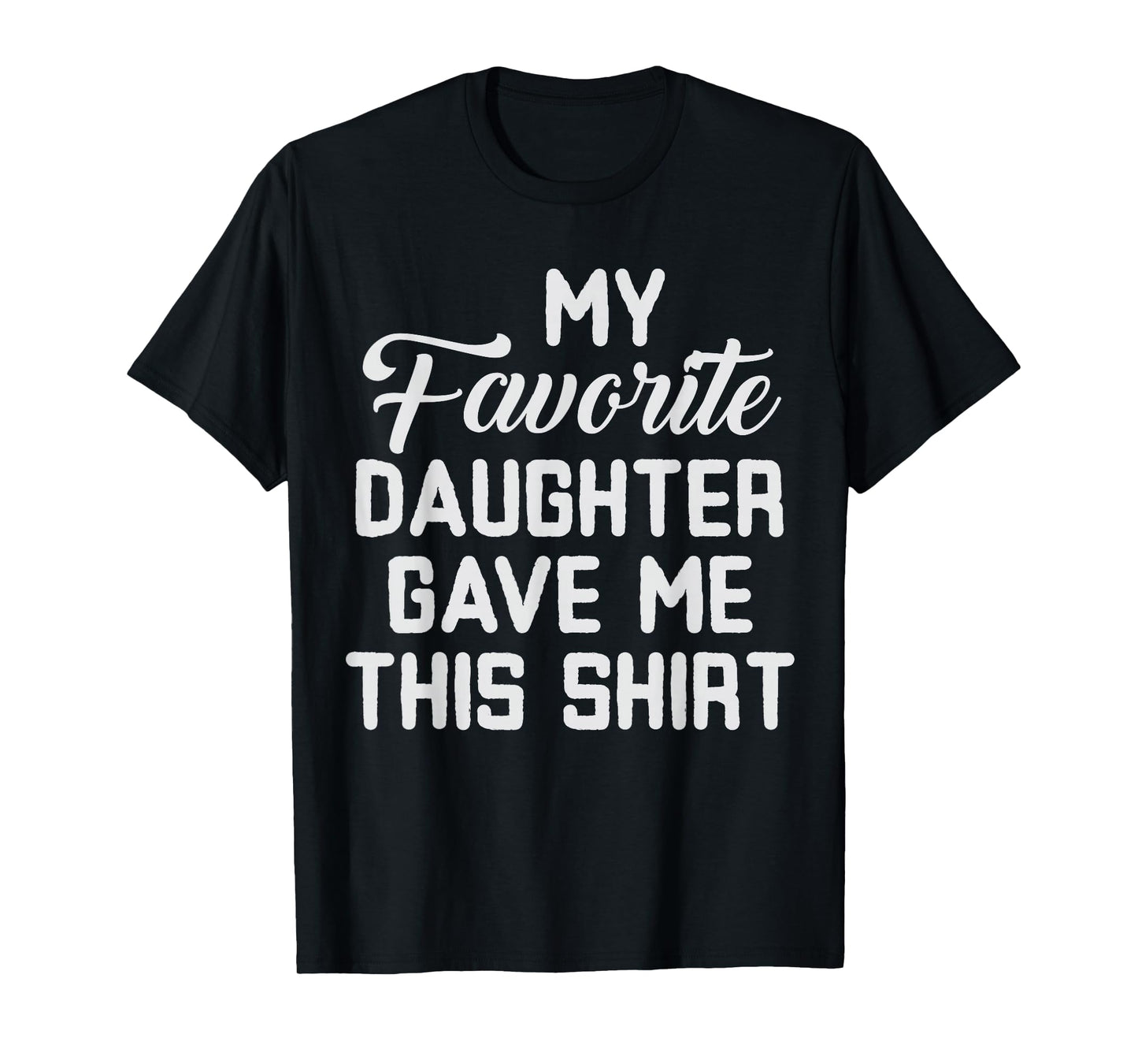 Dad of Girl Funny My Favorite Daughter Gave Me This T-Shirt