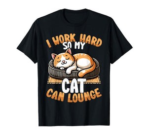 Funny Cat I Work Hard So My Cat Can Lounge T-Shirt