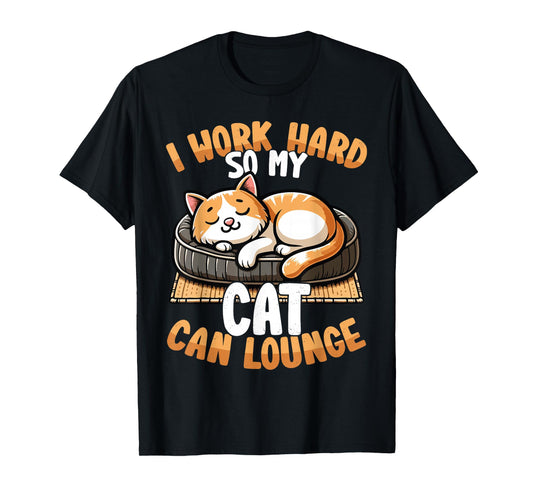 Funny Cat I Work Hard So My Cat Can Lounge T-Shirt