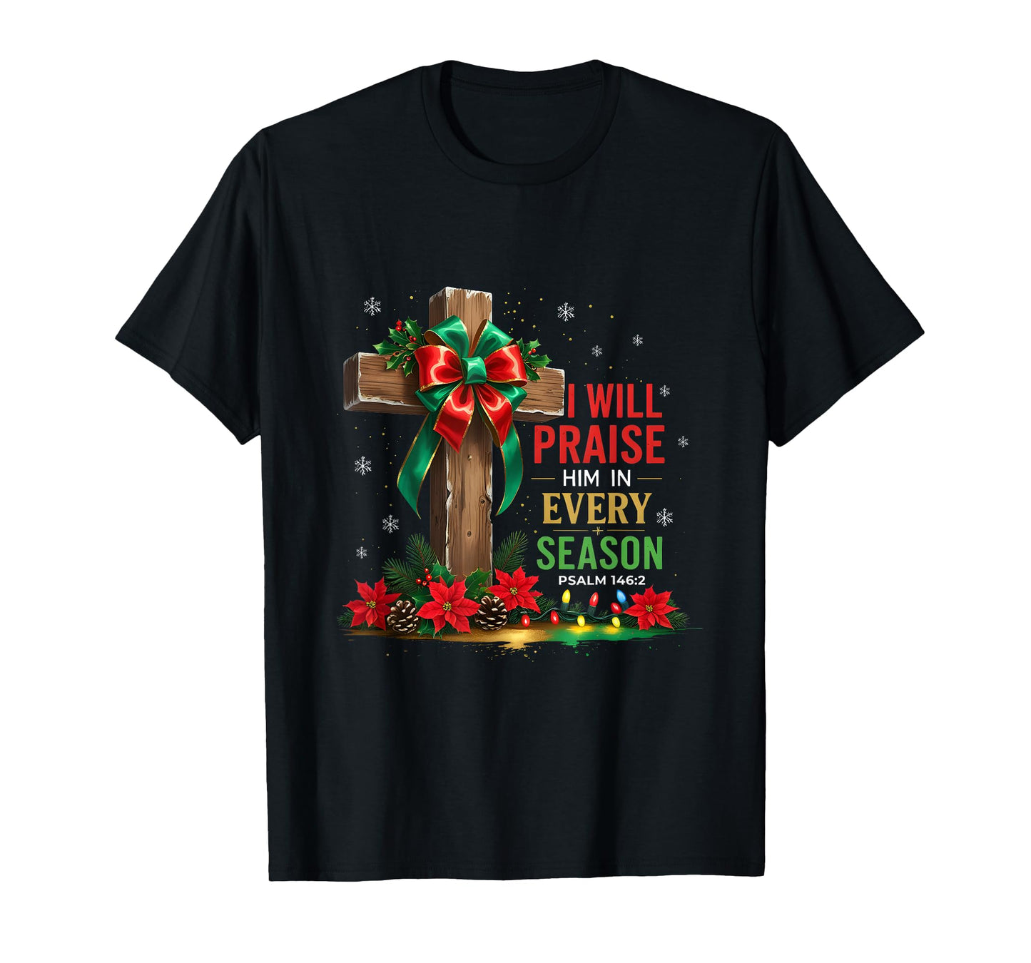 Jesus I Will Praise Him in Every Season Christian Christmas T-Shirt