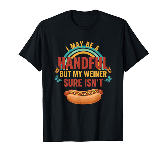 I May Be A Handful But My Weiner Sure Isn't Funny Hot Dog T-Shirt