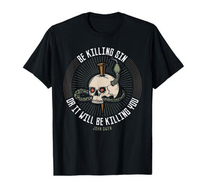 Be Killing Sin Or It Will Be Killing You John Owen Quote T-Shirt