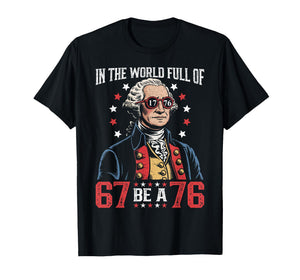 in The World Full of 67 to Be A 76 George Washington 67 Meme T-Shirt
