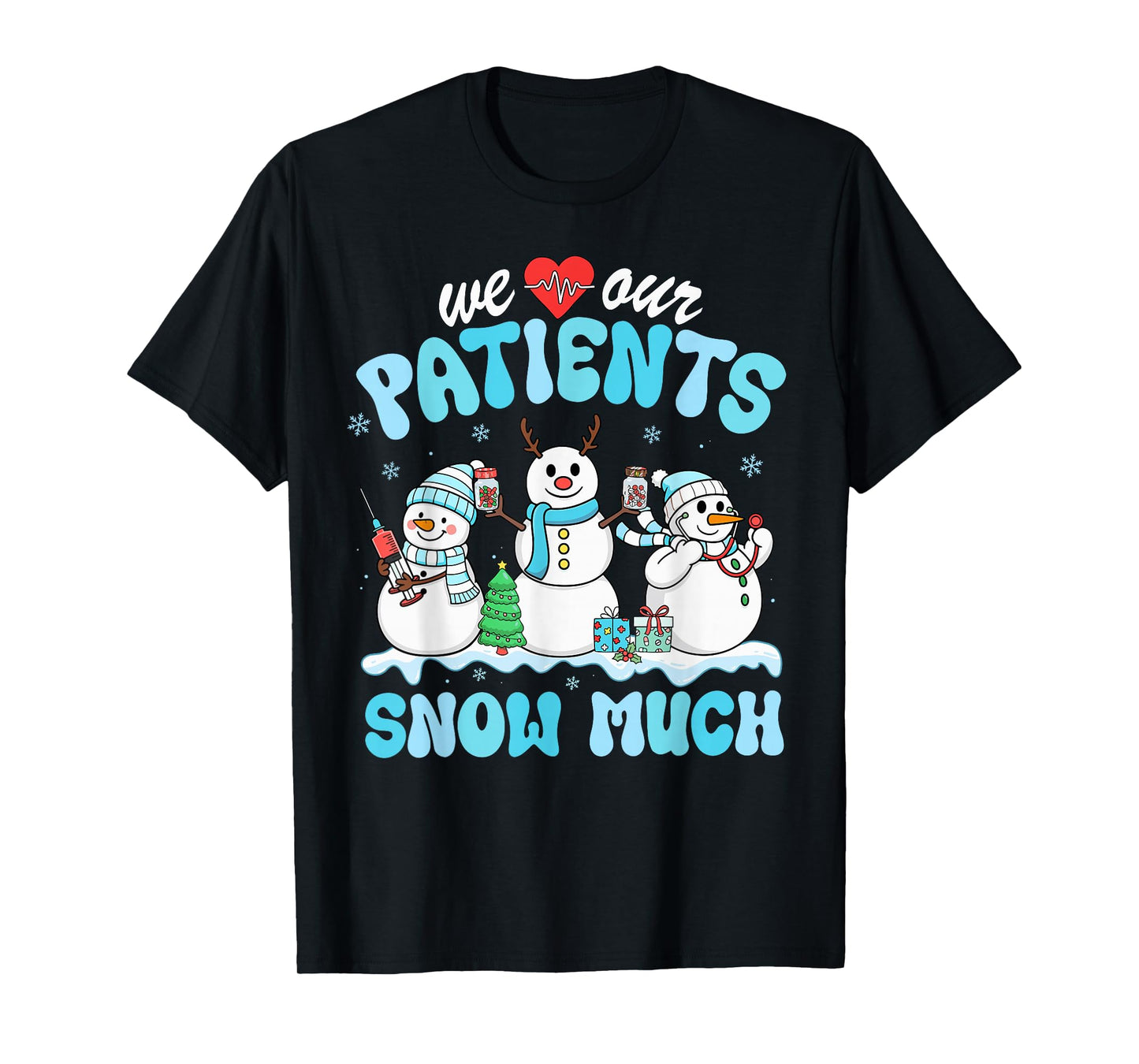 We Love Our Patients Snow Much Funny Snowman Christmas Nurse T-Shirt