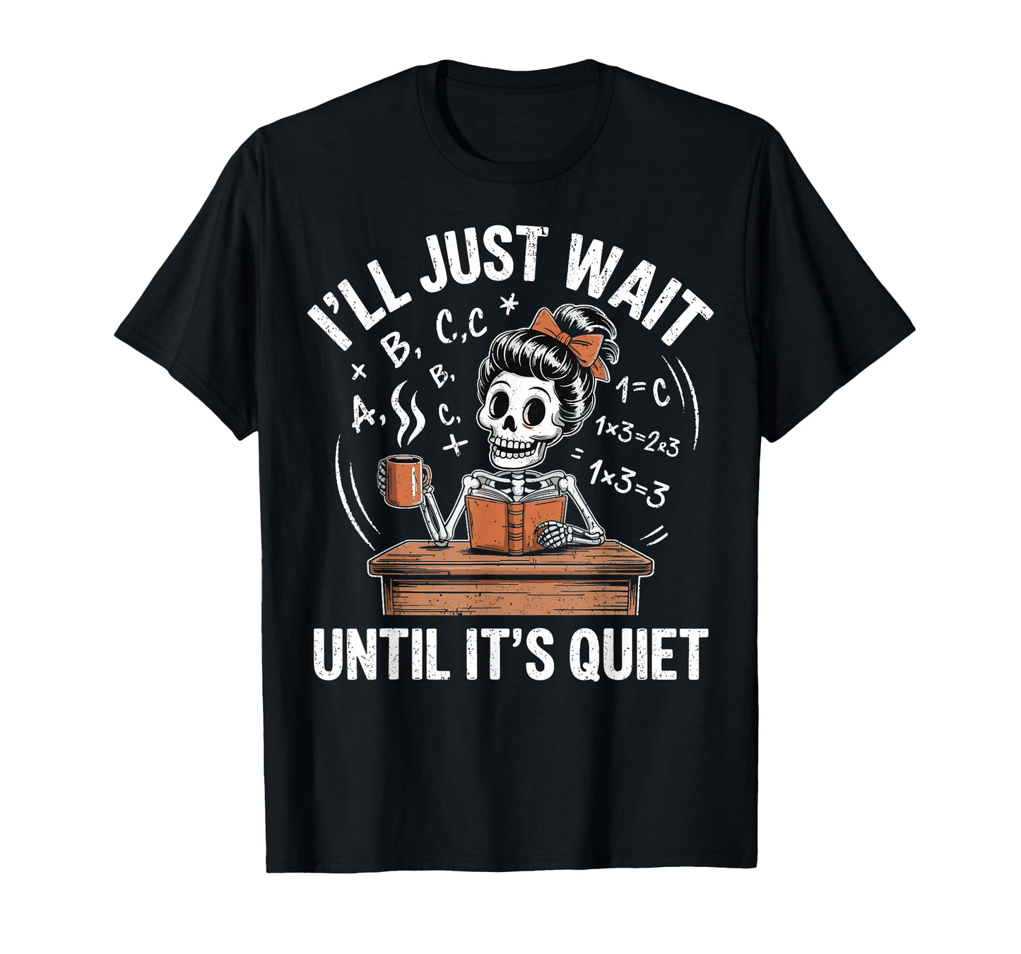 I’ll Just Wait Until It’s Quiet Funny Skeleton Teacher T-Shirt