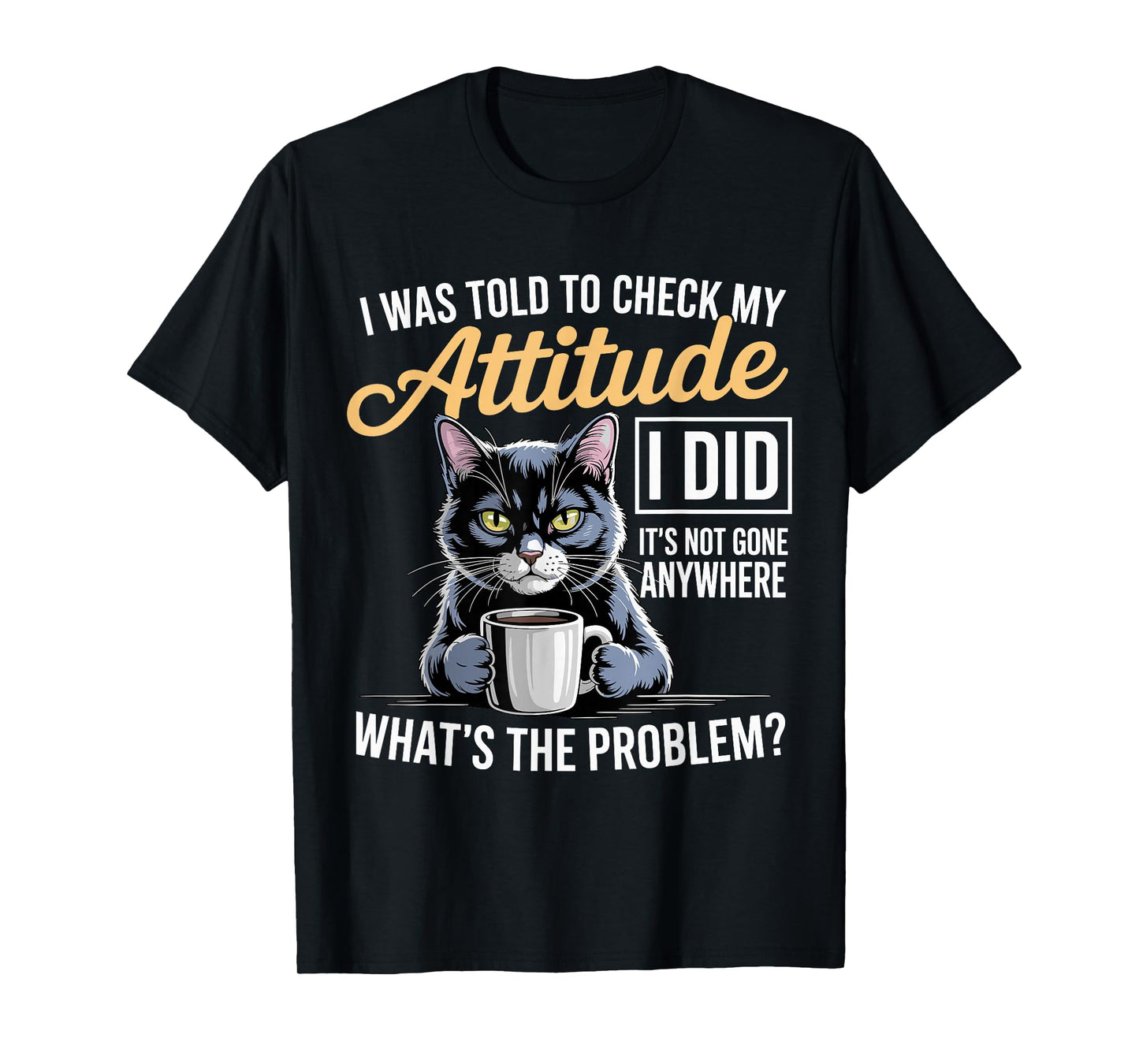 Cat Attitude Humor Artwork with Sarcasm and Coffee T-Shirt