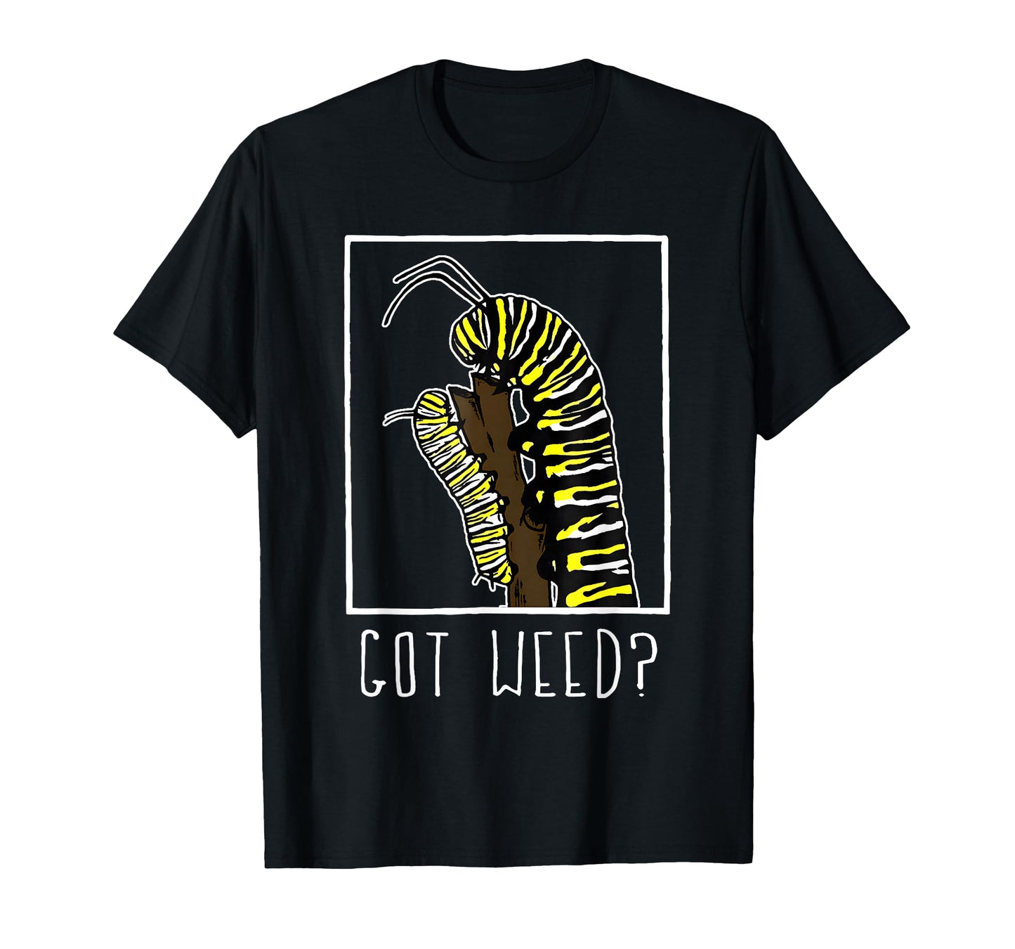 Got Weed Funny Monarch Caterpillar T-Shirt