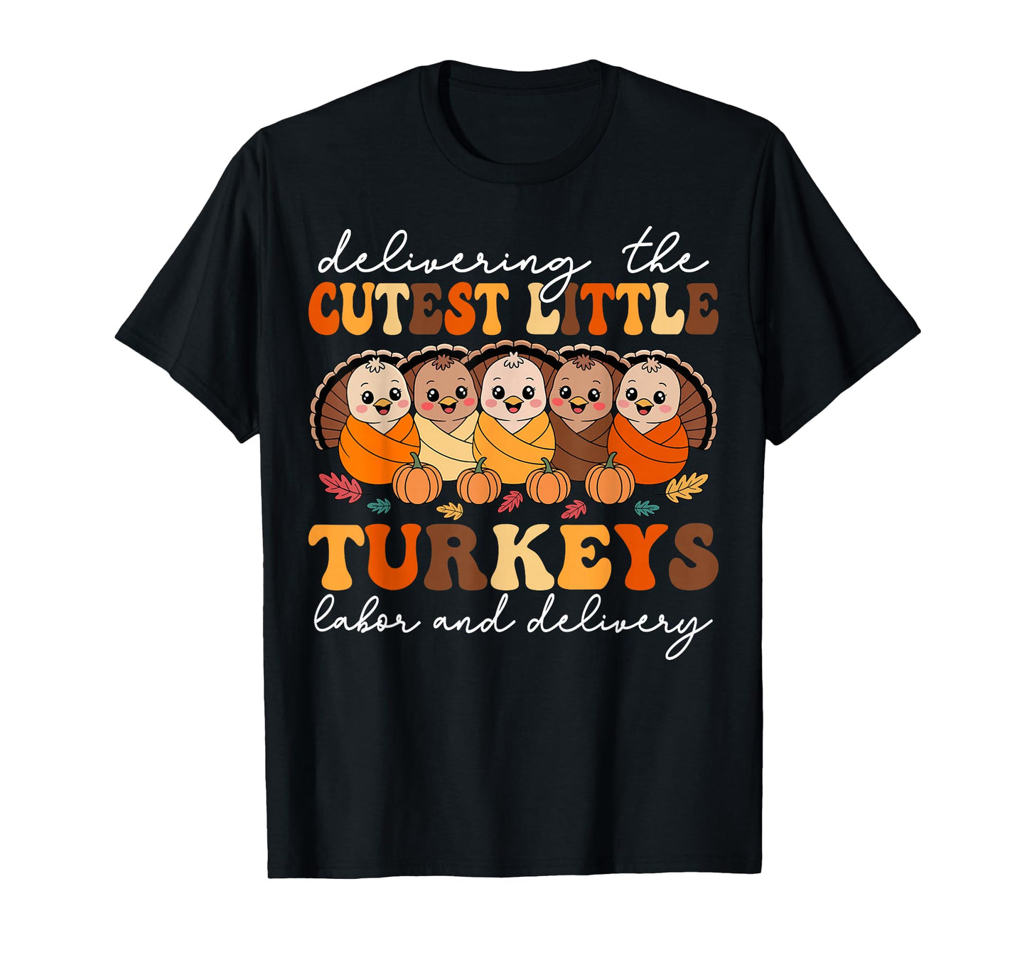 Delivering The Cutest Turkeys Labor & Delivery Thanksgiving T-Shirt