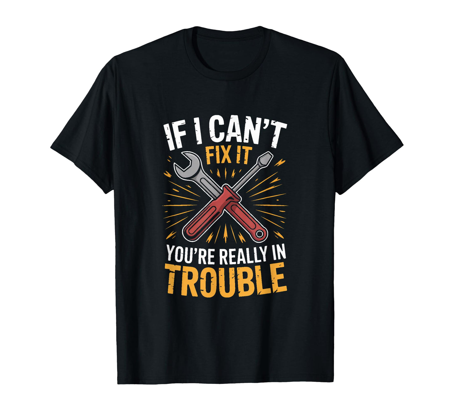 If I Cant Fix It Youre Really in Trouble Mechanic Humor T-Shirt
