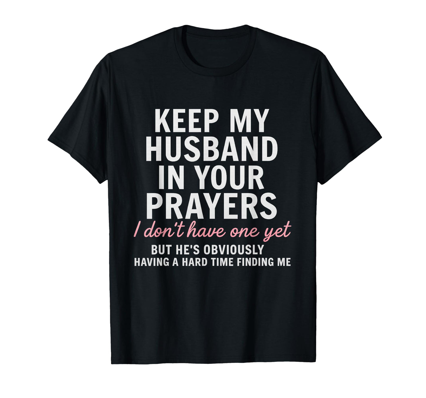 Keep My Husband in Your Prayers I Don't Have One Yet But T-Shirt