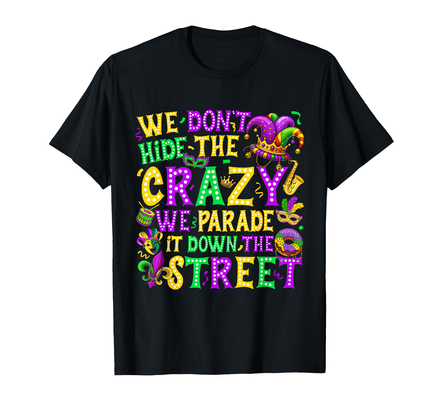 We Don't Hide Crazy We Parade It Down The Street Mardi Gras T-Shirt