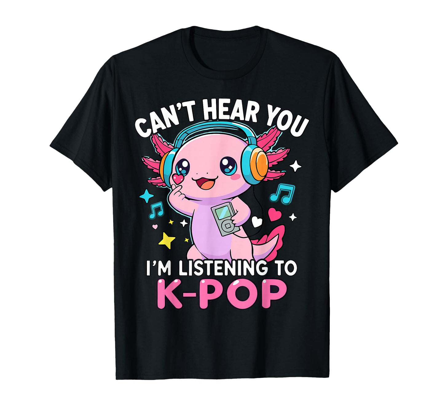 Kawaii Axolotl Can’t Hear You I’m Listening to K-Pop T-Shirt