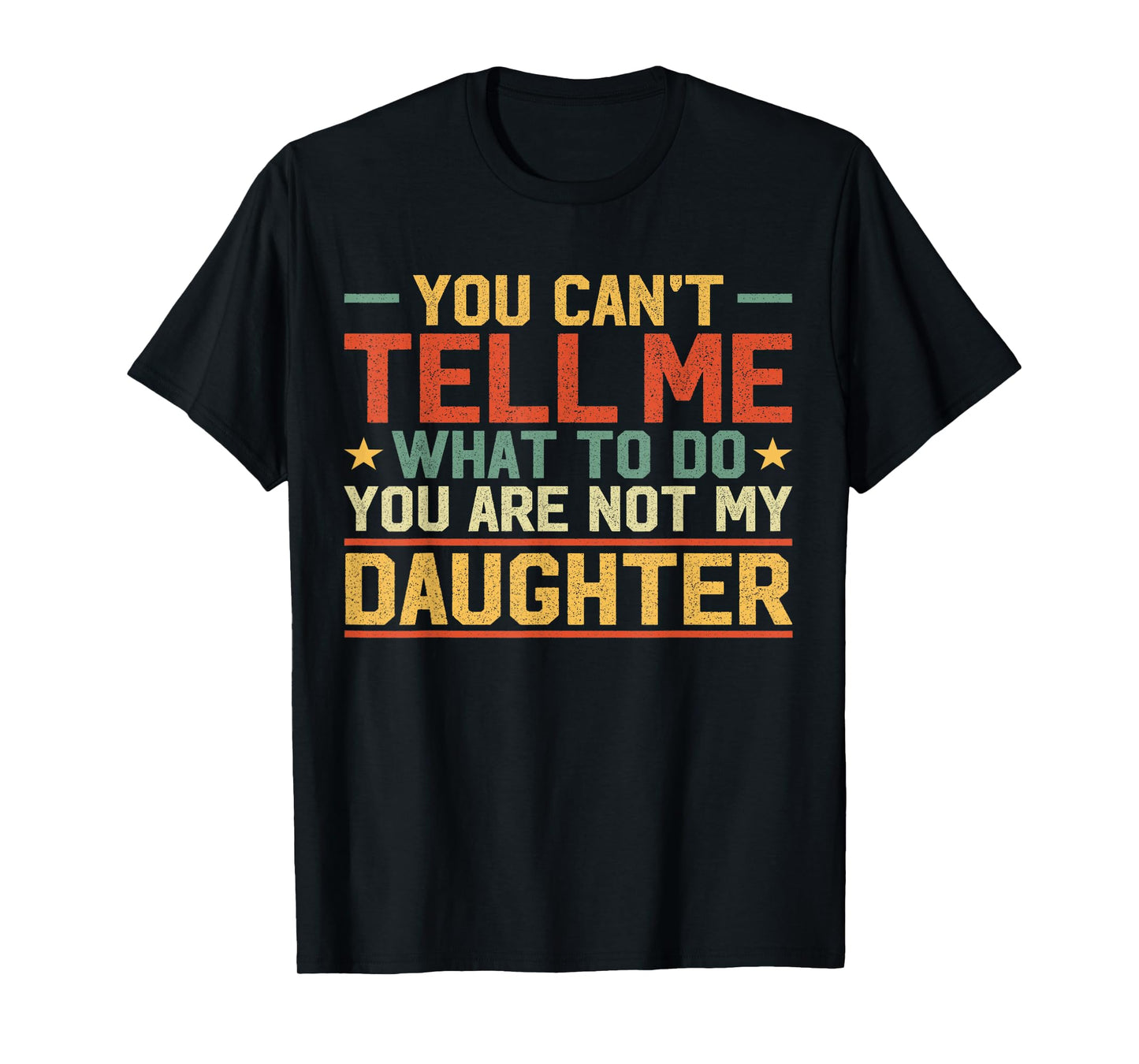 You Cant Tell Me What to Do You're Not My Daughter Girl Dad T-Shirt