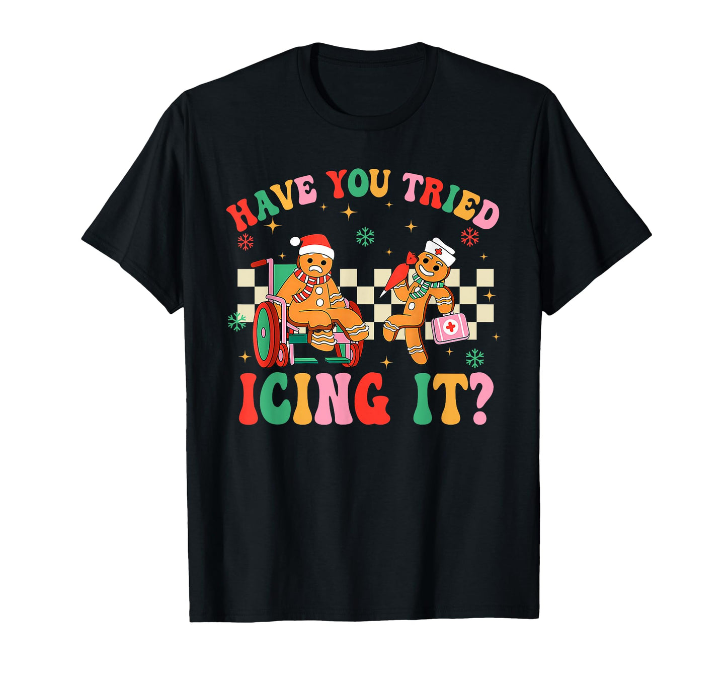 Have You Tried Icing It Gingerbread Nurse Christmas T-Shirt