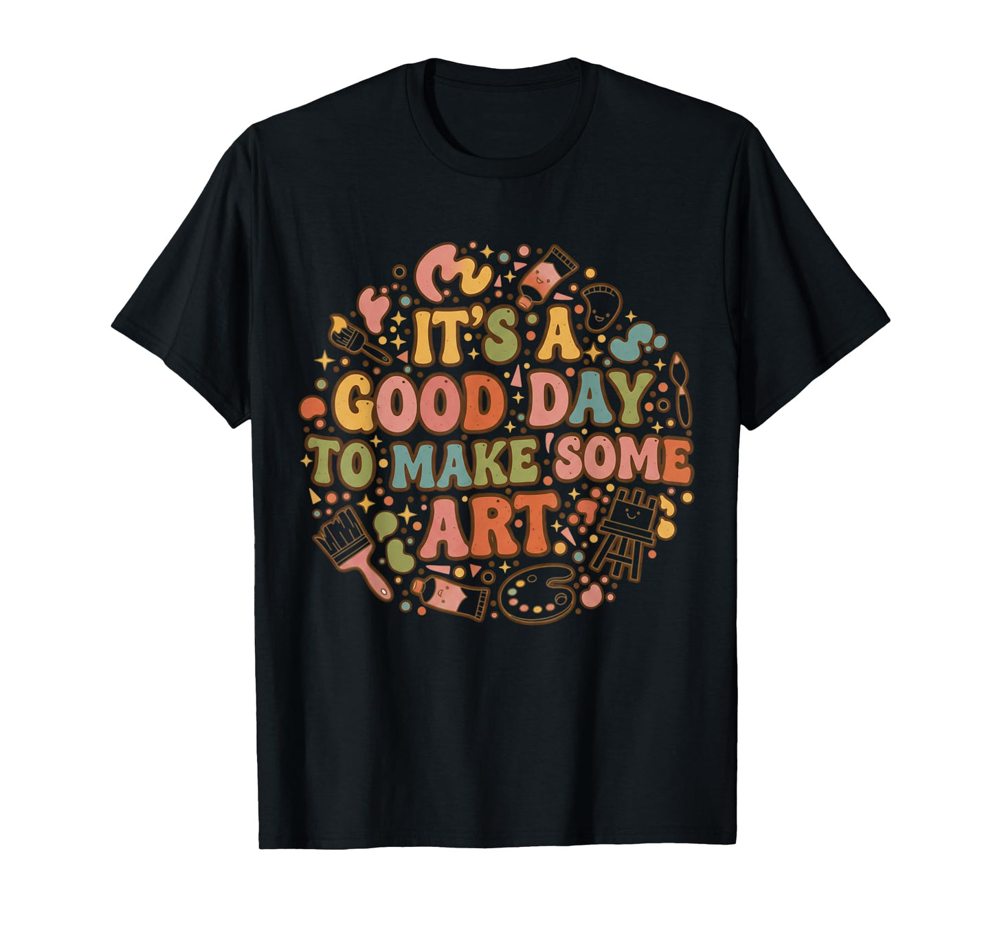 It s A Good Day to Make Art Funny Artists Teacher Painter T-Shirt