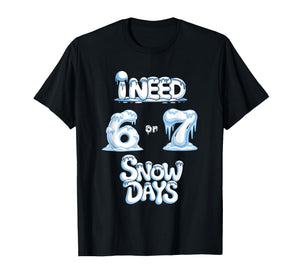 I Need 67 Snow Days Funny Snowy Day Supporter Enthusiast T-Shirt