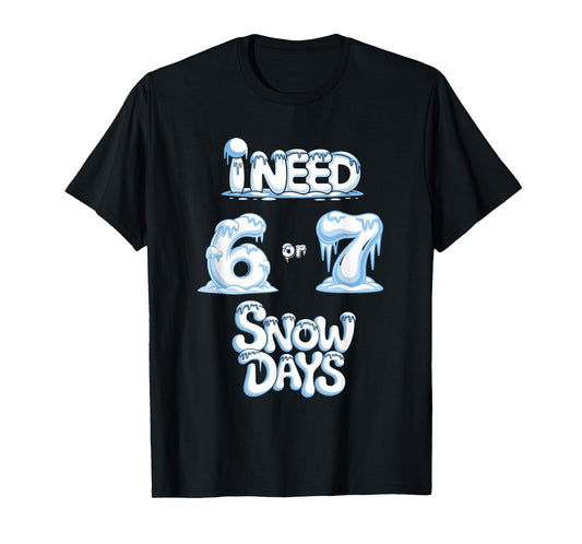 I Need 67 Snow Days Funny Snowy Day Supporter Enthusiast T-Shirt