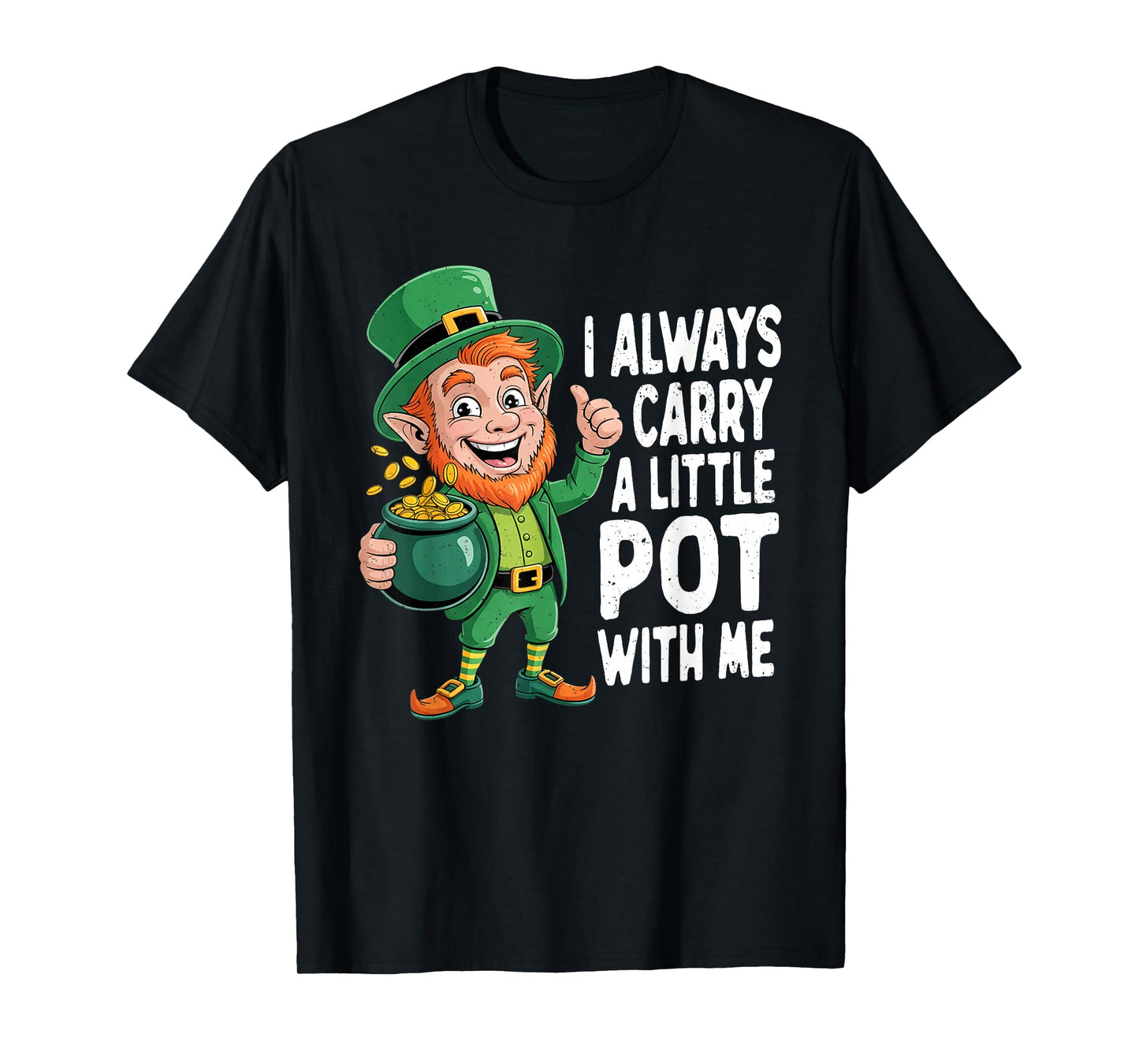 I Always Carry A Little Pot with Me Funny St Patrick Day T-Shirt