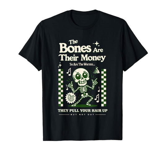 The Bones are Their Money So are The Worms Skeleton T-Shirt