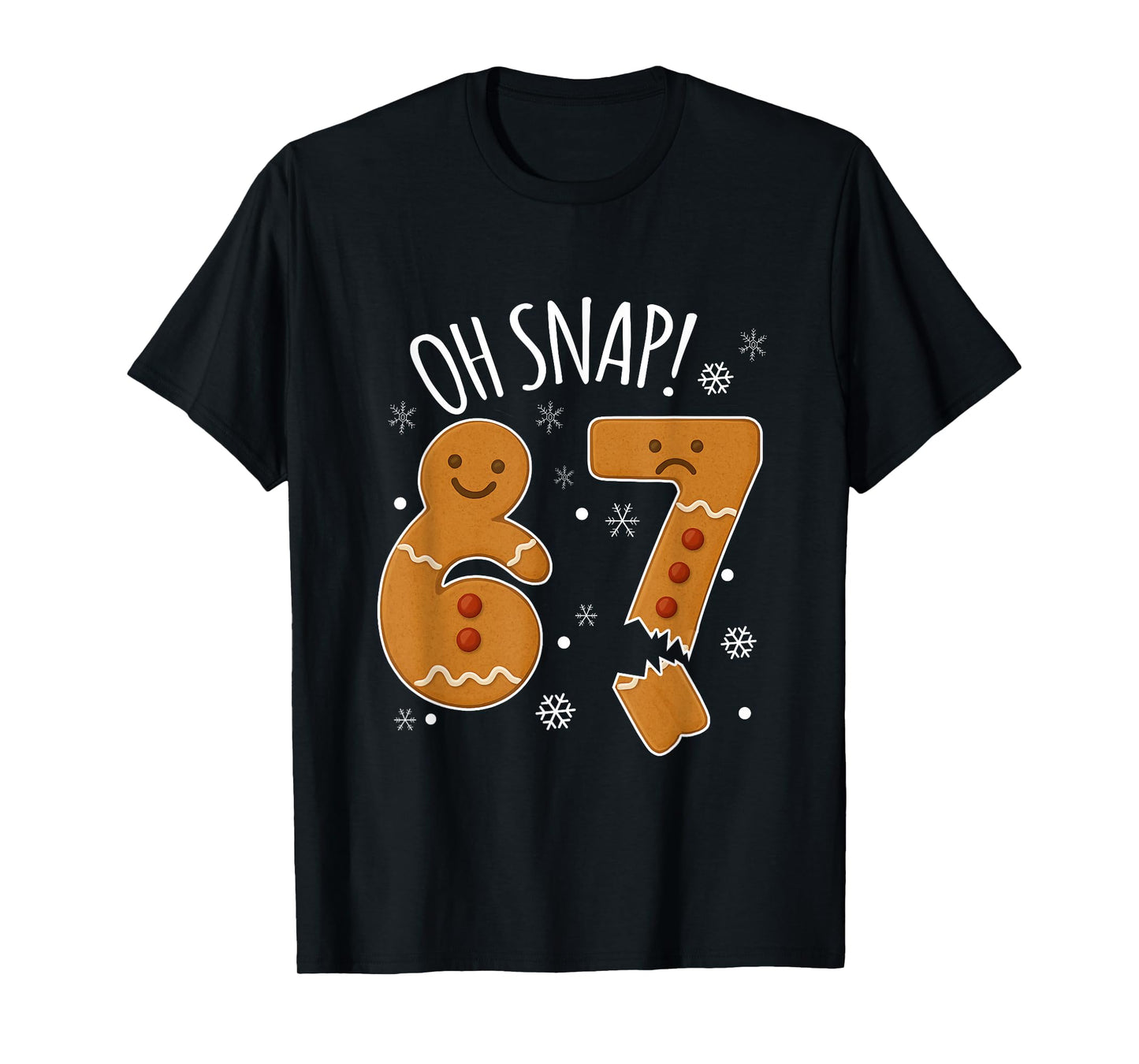 67 Christmas Oh Snap Gingerbreadman 6 7 Meme Xmas 67 T-Shirt