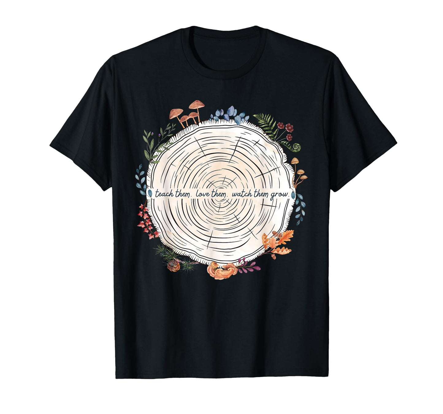Teach Them Love Them Watch Them Grow Nature Montessori Teach T-Shirt