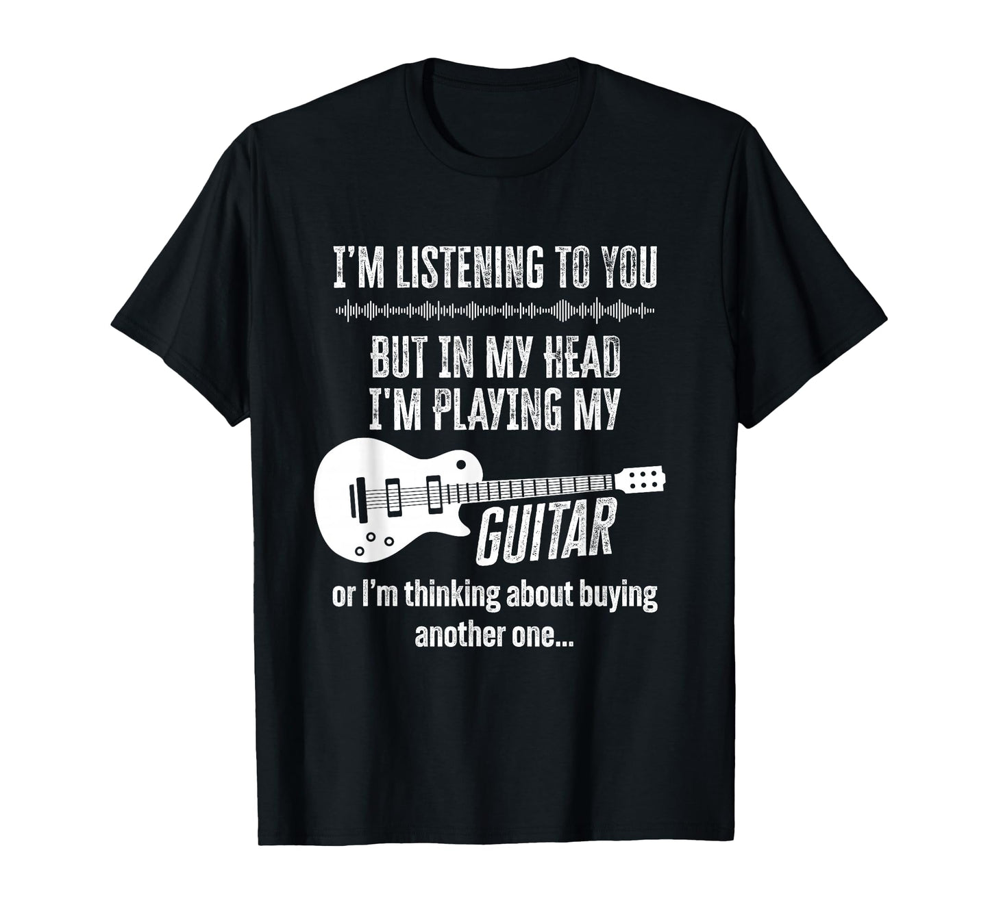 I'm Listening to You But in My Head Playing My Guitar Funny T-Shirt