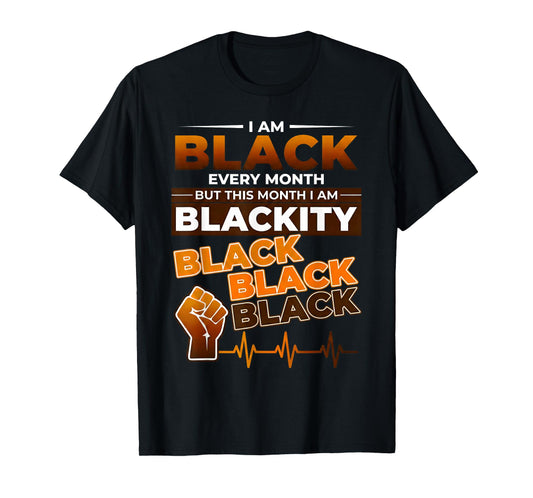 I Am Black Every Month But This Month I'm Blackity Black T-Shirt