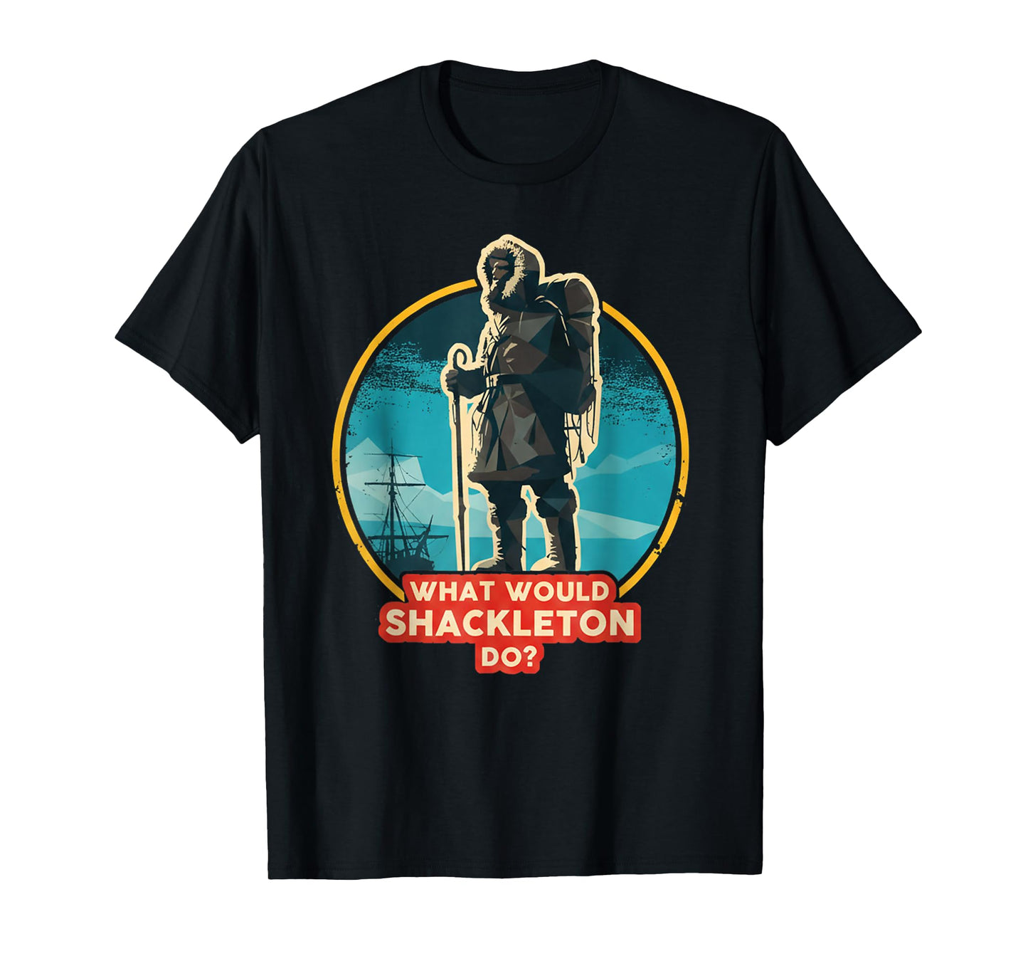 What Would Shackleton Do Inspirational Quote T-Shirt