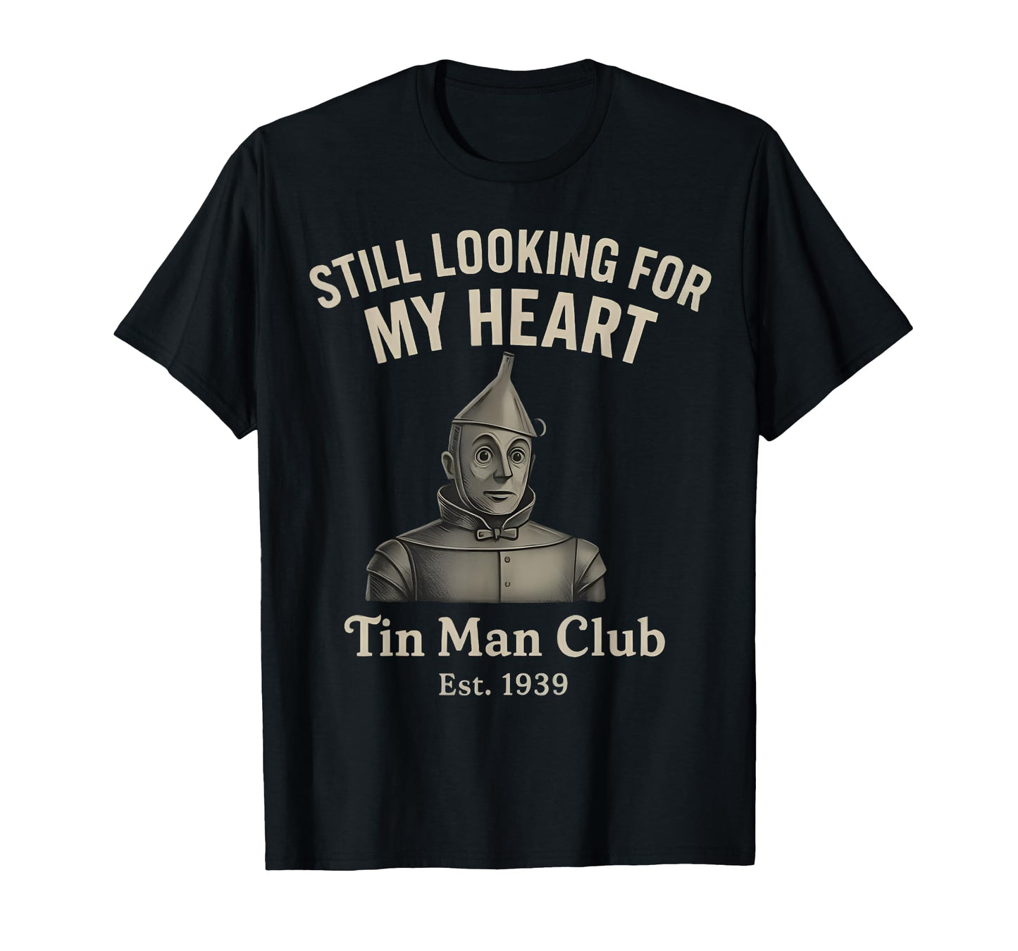 Still Looking for My Heart Tin Man Club est 1939 Funny T-Shirt